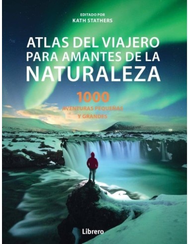 LIBRO ATLAS DEL VIAJERO PARA AMANTES DE LA NATURALEZA 1000 AVENTURAS GRANDES Y PEQUEÑAS
